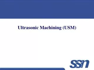 Ultrasonic Machining (USM)