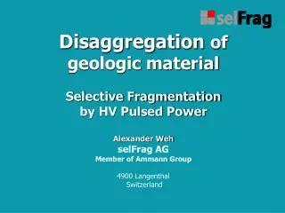 Disaggregation of geologic material Selective Fragmentation by HV Pulsed Power Alexander Weh