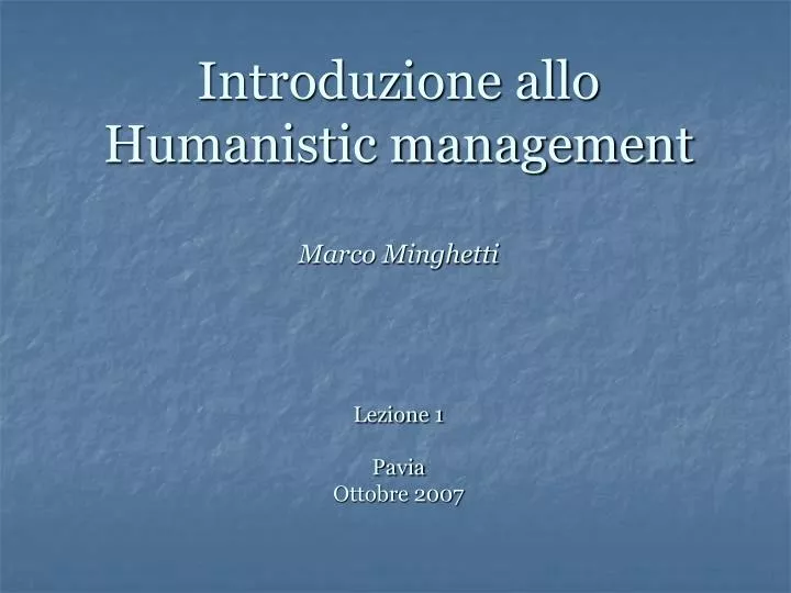introduzione allo humanistic management marco minghetti lezione 1 pavia ottobre 2007