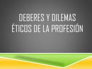 deberes y dilemas ticos de la profesi n