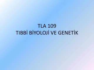 TLA 109 TIBBİ BİYOLOJİ VE GENETİK