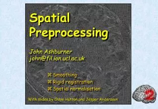 Spatial Preprocessing John Ashburner john@fil.ion.ucl.ac.uk