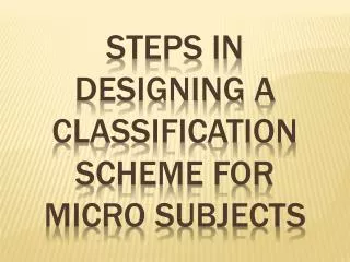 STEPS IN DESIGNING A CLASSIFICATION SCHEME FOR MICRO SUBJECTS
