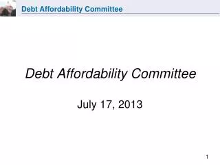 Debt Affordability Committee July 17, 2013