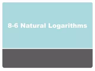 8-6 Natural Logarithms