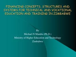 By Michael N Mambo (Ph.D.) Ministry of Higher Education and Technology Zimbabwe