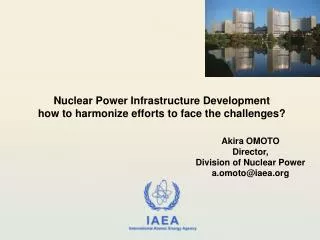 Akira OMOTO Director, Division of Nuclear Power a.omoto@iaea