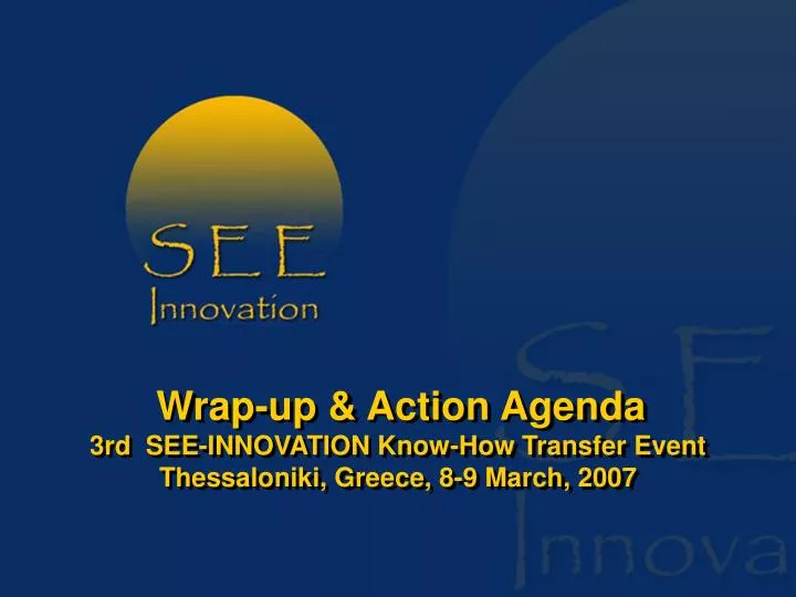 wrap up action agenda 3rd see innovation know how transfer event thessaloniki greece 8 9 march 2007