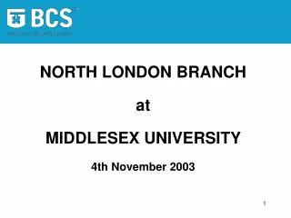 NORTH LONDON BRANCH at MIDDLESEX UNIVERSITY 4th November 2003