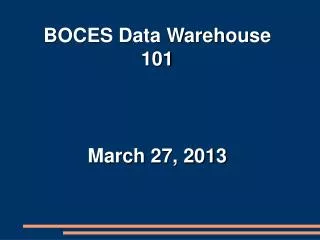 BOCES Data Warehouse 101 March 27, 2013
