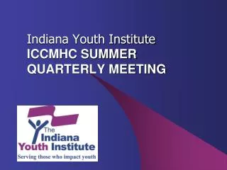 Indiana Youth Institute ICCMHC SUMMER QUARTERLY MEETING