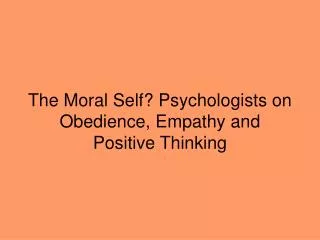 The Moral Self? Psychologists on Obedience, Empathy and Positive Thinking