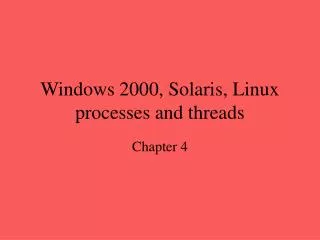 Windows 2000, Solaris, Linux processes and threads