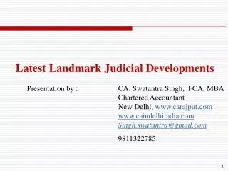 Latest Landmark Judicial Developments 	Presentation by :		CA. Swatantra Singh, FCA, MBA