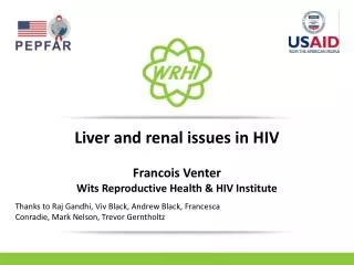 Liver and renal issues in HIV Francois Venter Wits Reproductive Health &amp; HIV Institute