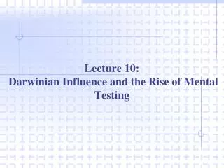 Lecture 10: Darwinian Influence and the Rise of Mental Testing