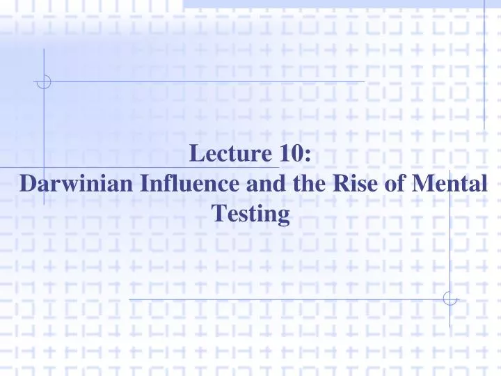 lecture 10 darwinian influence and the rise of mental testing