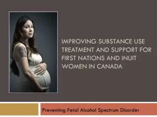 IMPROVING SUBSTANCE USE TREATMENT AND SUPPORT FOR FIRST NATIONS AND INUIT WOMEN IN CANADA