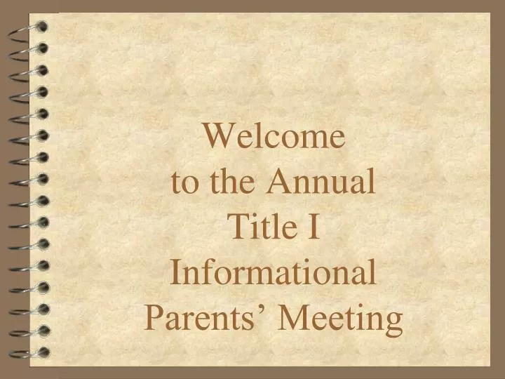 welcome to the annual title i informational parents meeting