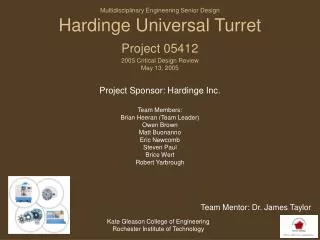Project Sponsor: Hardinge Inc. Team Members: Brian Heeran (Team Leader) Owen Brown Matt Buonanno