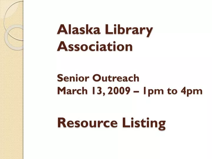 alaska library association senior outreach march 13 2009 1pm to 4pm resource listing