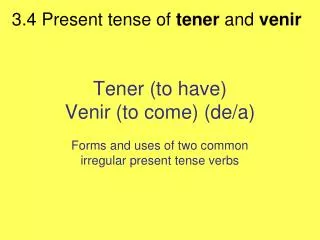 Tener (to have) Venir (to come) (de/a)