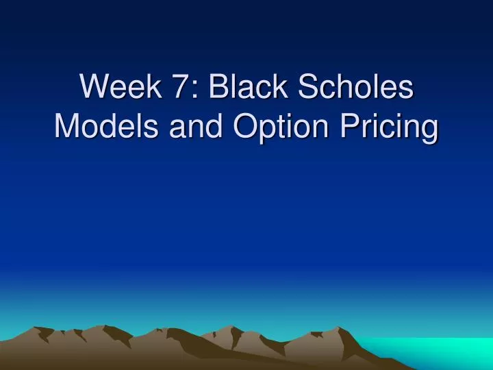 week 7 black scholes models and option pricing