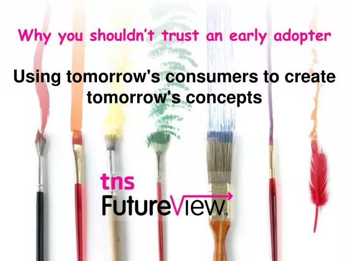 why you shouldn t trust an early adopter using tomorrow s consumers to create tomorrow s concepts