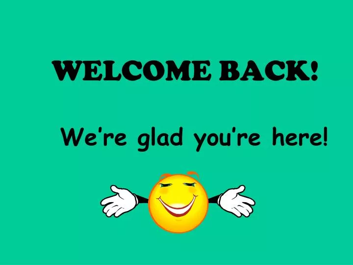 welcome back we re glad you re here