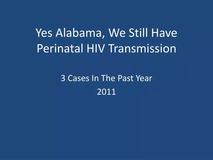 yes alabama we still have perinatal hiv transmission