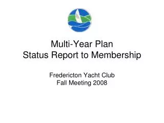 Multi-Year Plan Status Report to Membership Fredericton Yacht Club Fall Meeting 2008
