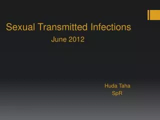 Sexual Transmitted Infections June 2012 Huda Taha SpR