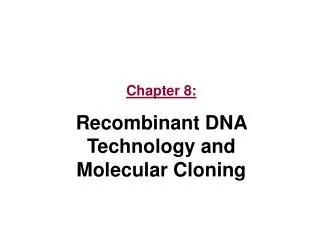 Chapter 8: Recombinant DNA Technology and Molecular Cloning