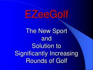 EZeeGolf The New Sport and Solution to Significantly Increasing Rounds of Golf