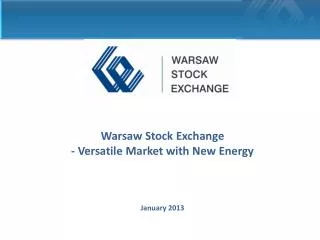 Warsaw Stock Exchange - Versatile Market with New Energy January 201 3