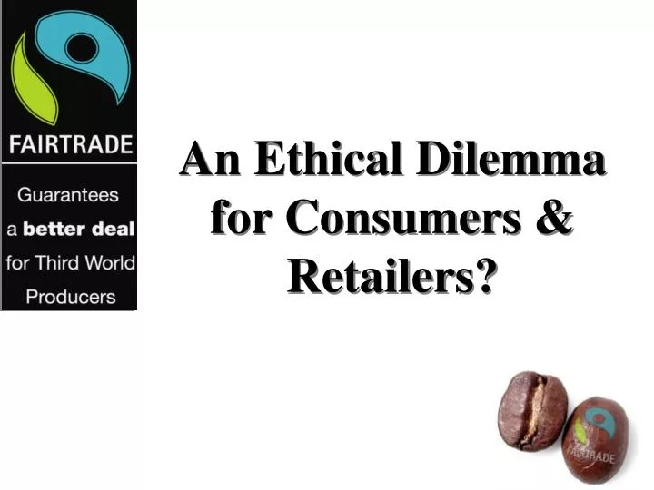 an ethical dilemma for consumers retailers
