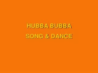 HUBBA BUBBA SONG &amp; DANCE