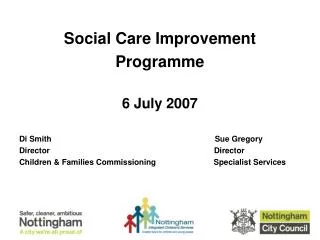 Social Care Improvement Programme 6 July 2007 Di Smith				 Sue Gregory