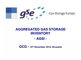 AGGREGATED GAS STORAGE INVENTORY - AGSI - GCG - 10 th November 2010, Brussels
