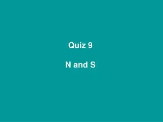 Quiz 9 N and S