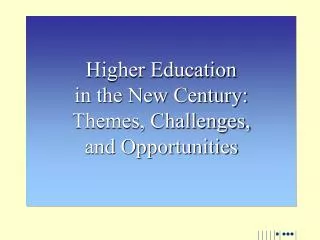 Higher Education in the New Century: Themes, Challenges, and Opportunities