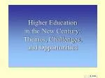 Higher Education in the New Century: Themes, Challenges, and Opportunities - slide 1