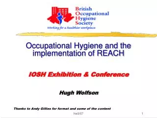 Occupational Hygiene and the implementation of REACH IOSH Exhibition &amp; Conference Hugh Wolfson