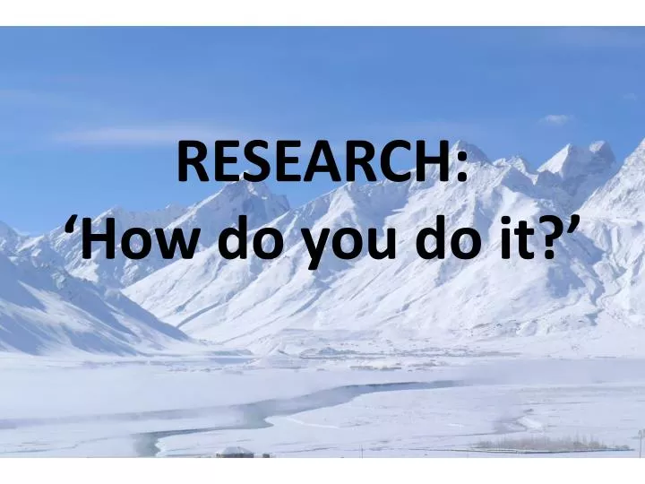 research how do you do it