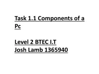 Task 1.1 Components of a Pc Level 2 BTEC I.T Josh Lamb 1365940