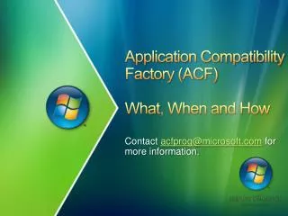 Application Compatibility Factory (ACF) What, When and How