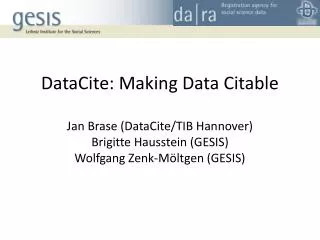 DataCite: Making Data Citable Jan Brase (DataCite/TIB Hannover) Brigitte Hausstein (GESIS)