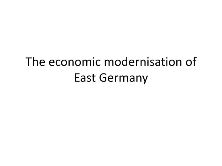 the economic modernisation of east germany