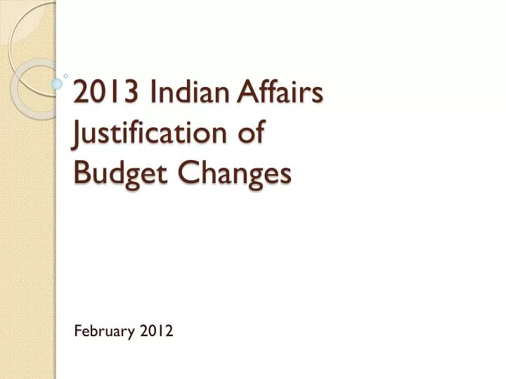 2013 indian affairs justification of budget changes