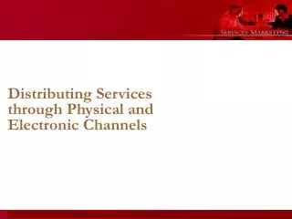 Distributing Services through Physical and Electronic Channels